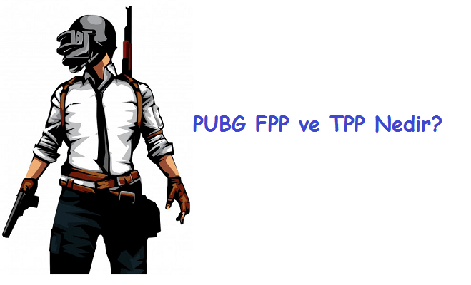 PUBG FPP ve TPP Nedir