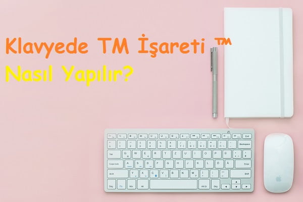 Klavyede TM İşareti ™ Nasıl Yapılır