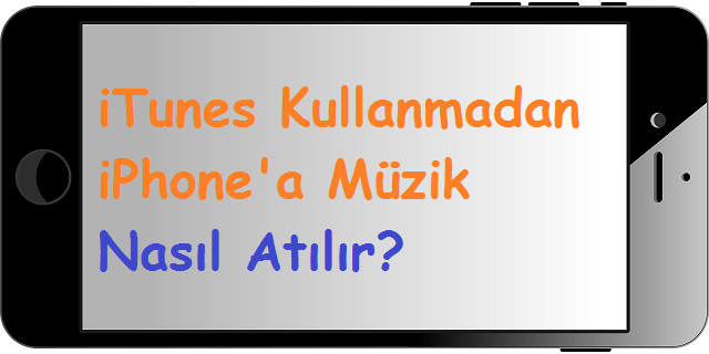 iTunes Kullanmadan iPhone'a Müzik Nasıl Atılır