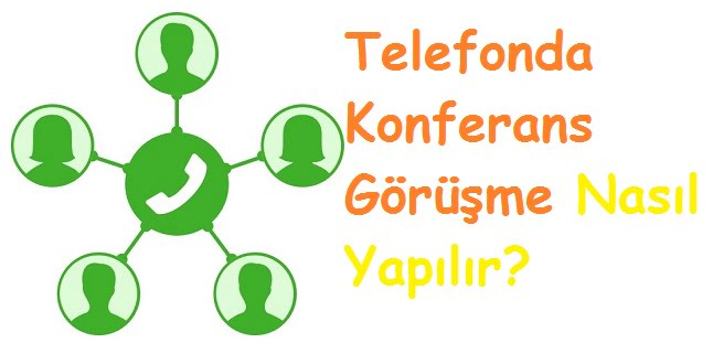 Telefonda Konferans Görüşme Nasıl Yapılır?