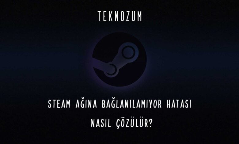 Steam Ağına Bağlanılamıyor Hatası Nasıl Çözülür?